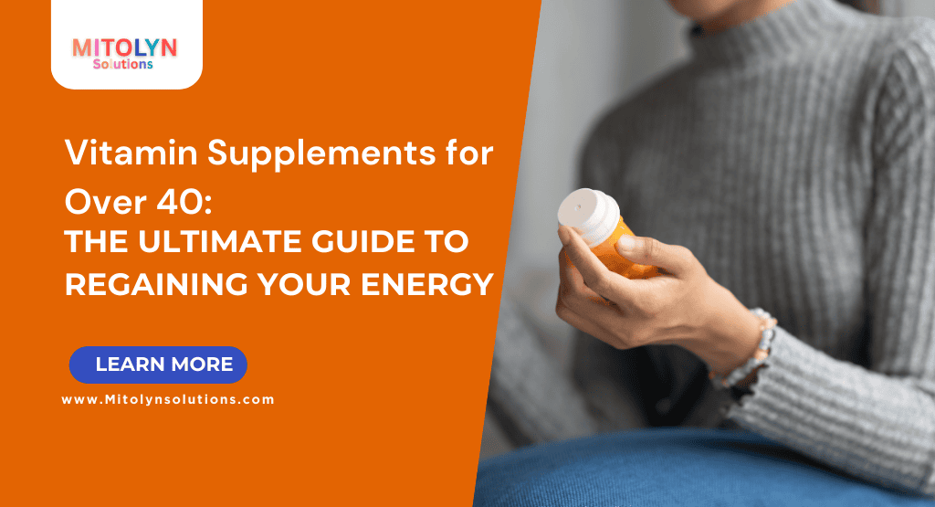 Vitamin Supplements for Over 40: The Ultimate Guide to Regaining Your Energy